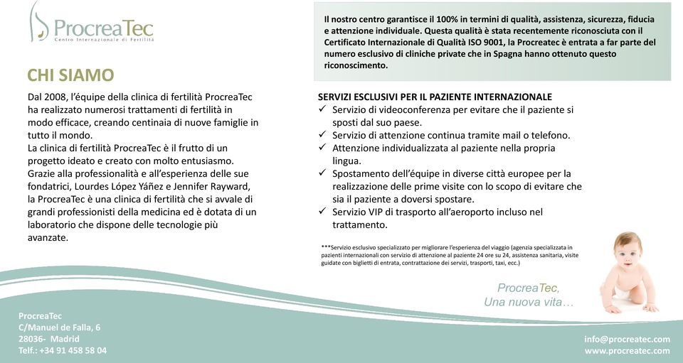 Grazie alla professionalità e all esperienza delle sue fondatrici, Lourdes López Yáñez e Jennifer Rayward, la è una clinica di fertilità che si avvale di grandi professionisti della medicina ed è