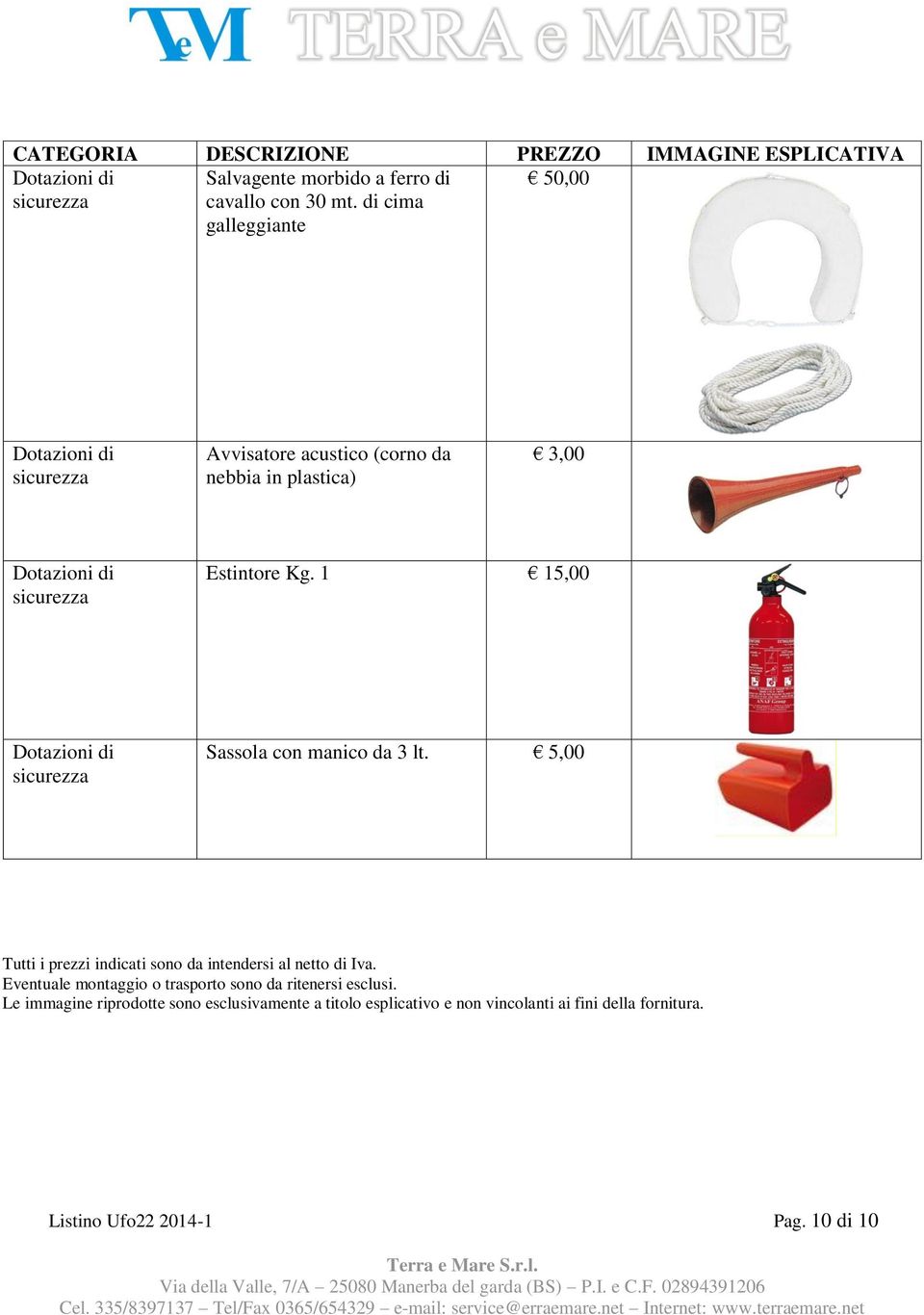 1 15,00 Sassola con manico da 3 lt. 5,00 Tutti i prezzi indicati sono da intendersi al netto di Iva.