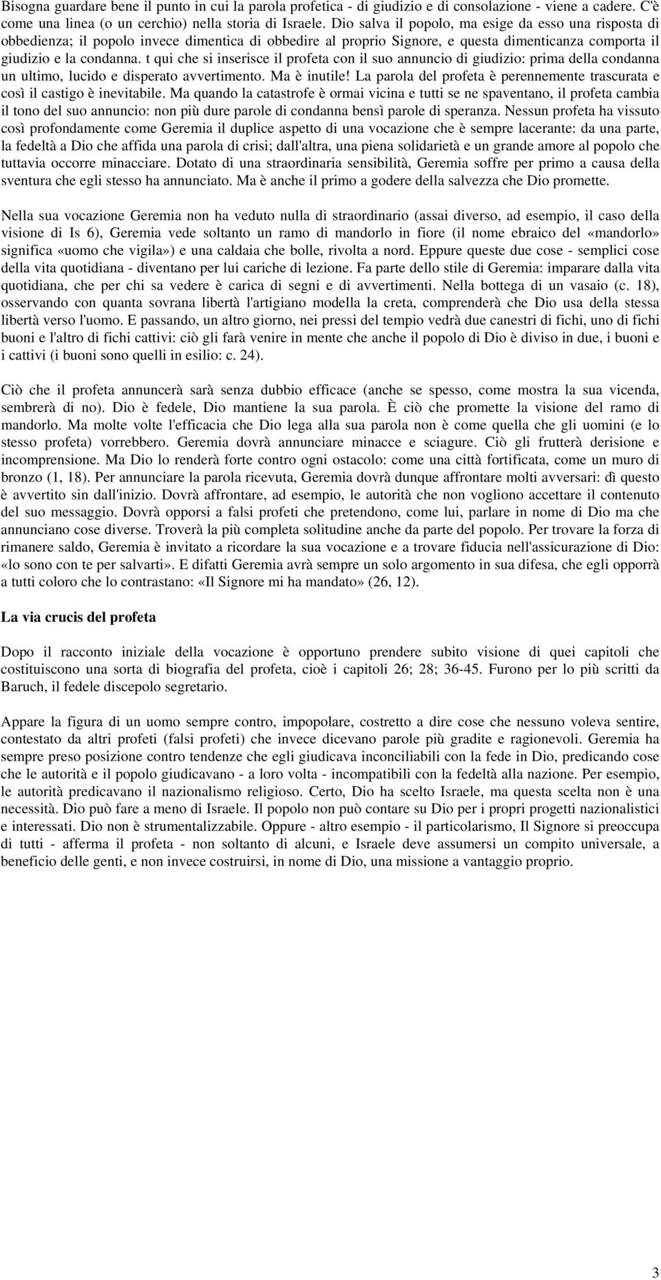 t qui che si inserisce il profeta con il suo annuncio di giudizio: prima della condanna un ultimo, lucido e disperato avvertimento. Ma è inutile!