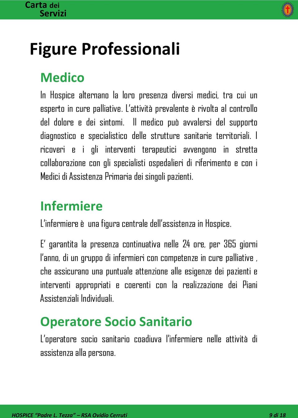 I ricoveri e i gli interventi terapeutici avvengono in stretta collaborazione con gli specialisti ospedalieri di riferimento e con i Medici di Assistenza Primaria dei singoli pazienti.