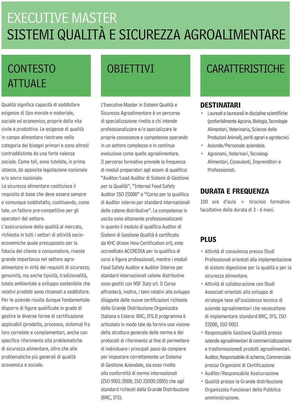 Come tali, sono tutelate, in prima istanza, da apposita legislazione nazionale e/o sovra nazionale.