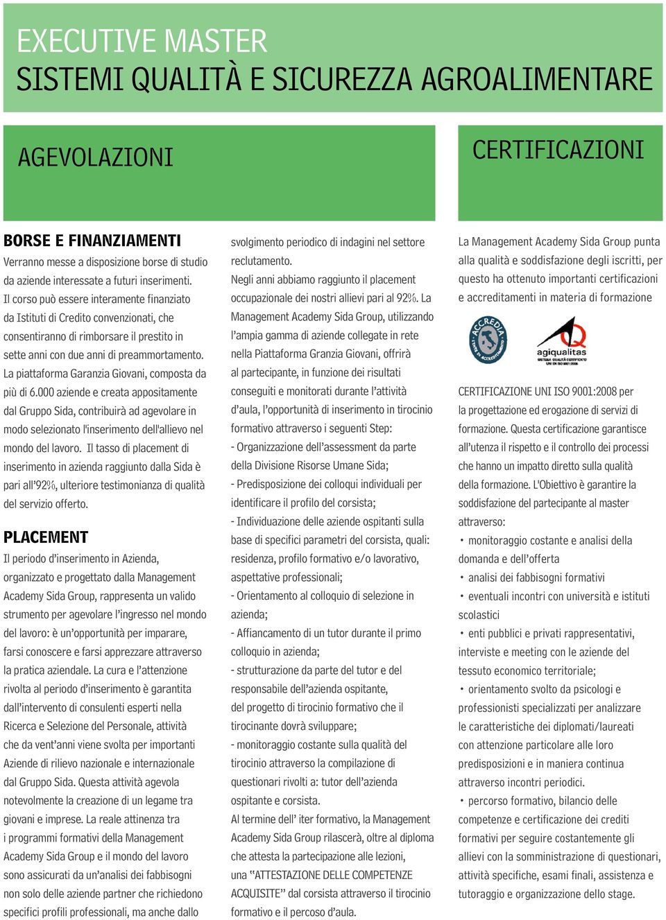 La piattaforma Garanzia Giovani, composta da più di 6.000 aziende e creata appositamente dal Gruppo Sida, contribuirà ad agevolare in modo selezionato l'inserimento dell'allievo nel mondo del lavoro.