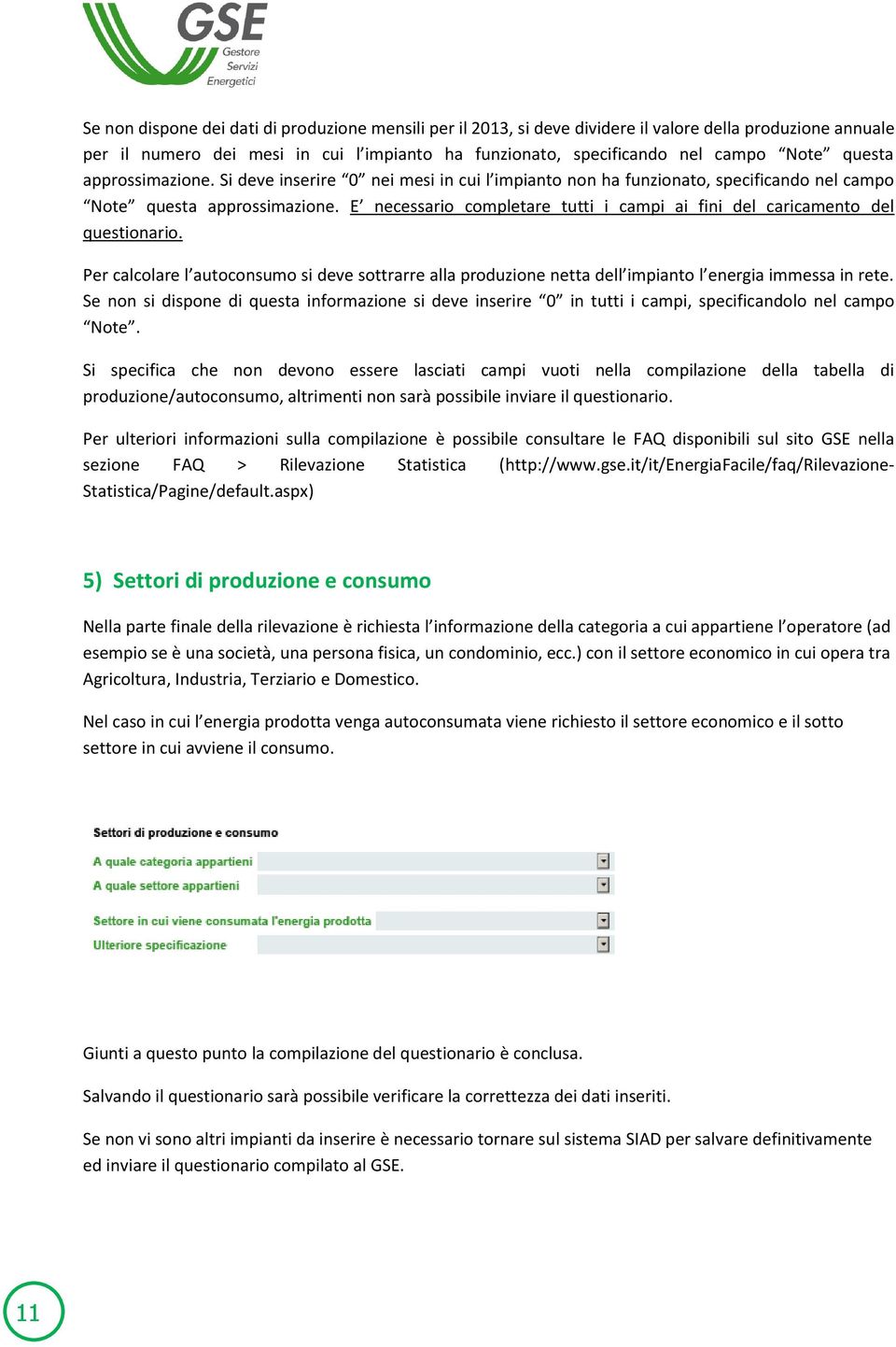 E necessario completare tutti i campi ai fini del caricamento del questionario. Per calcolare l autoconsumo si deve sottrarre alla produzione netta dell impianto l energia immessa in rete.