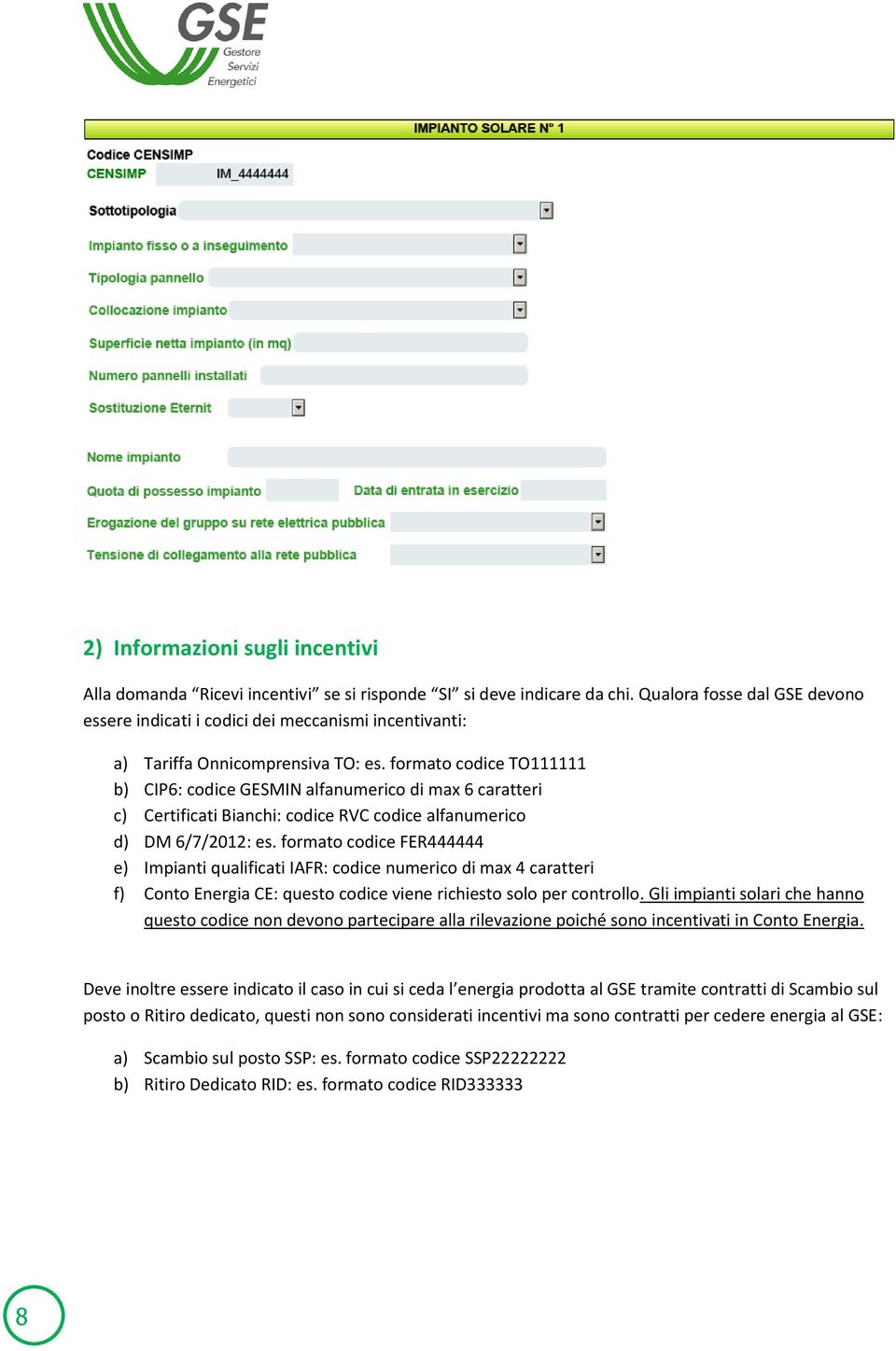 formato codice TO111111 b) CIP6: codice GESMIN alfanumerico di max 6 caratteri c) Certificati Bianchi: codice RVC codice alfanumerico d) DM 6/7/2012: es.