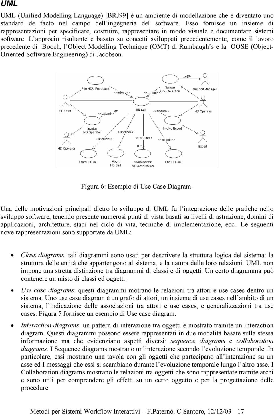 L approcio risultante è basato su concetti sviluppati precedentemente, come il lavoro precedente di Booch, l Object Modelling Technique (OMT) di Rumbaugh s e la OOSE (Object- Oriented Software