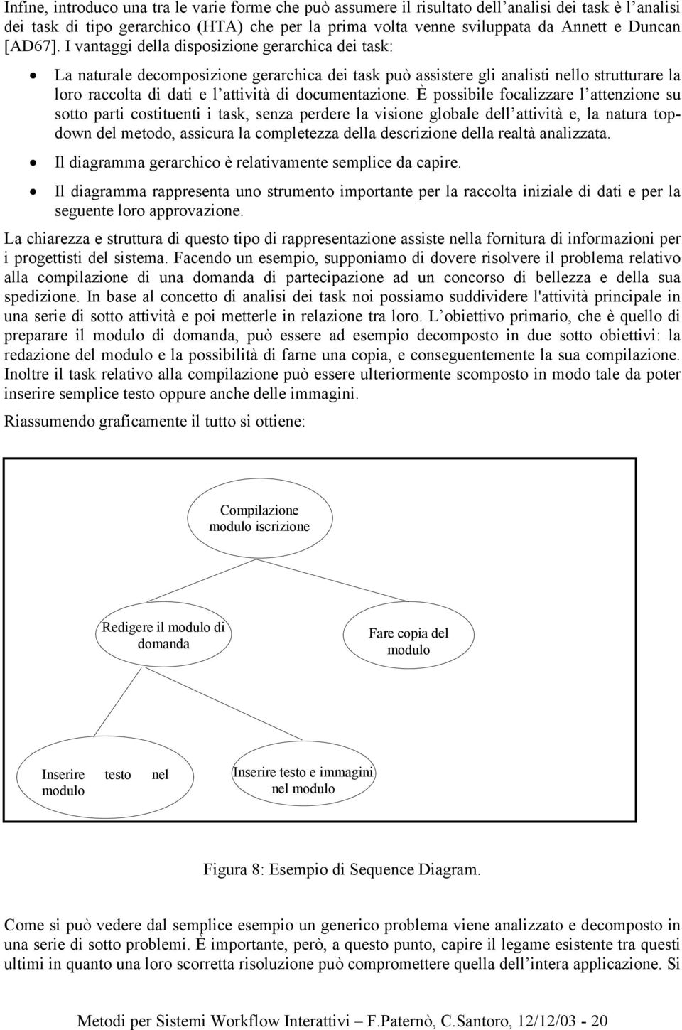 I vantaggi della disposizione gerarchica dei task: La naturale decomposizione gerarchica dei task può assistere gli analisti nello strutturare la loro raccolta di dati e l attività di documentazione.