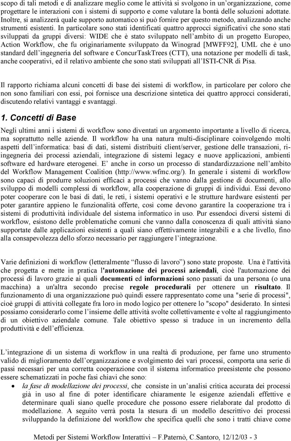 In particolare sono stati identificati quattro approcci significativi che sono stati sviluppati da gruppi diversi: WIDE che è stato sviluppato nell ambito di un progetto Europeo, Action Workflow, che