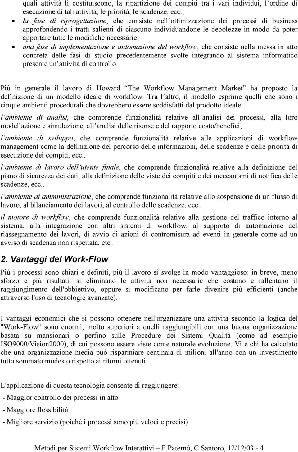 modifiche necessarie; una fase di implementazione e automazione del workflow, che consiste nella messa in atto concreta delle fasi di studio precedentemente svolte integrando al sistema informatico