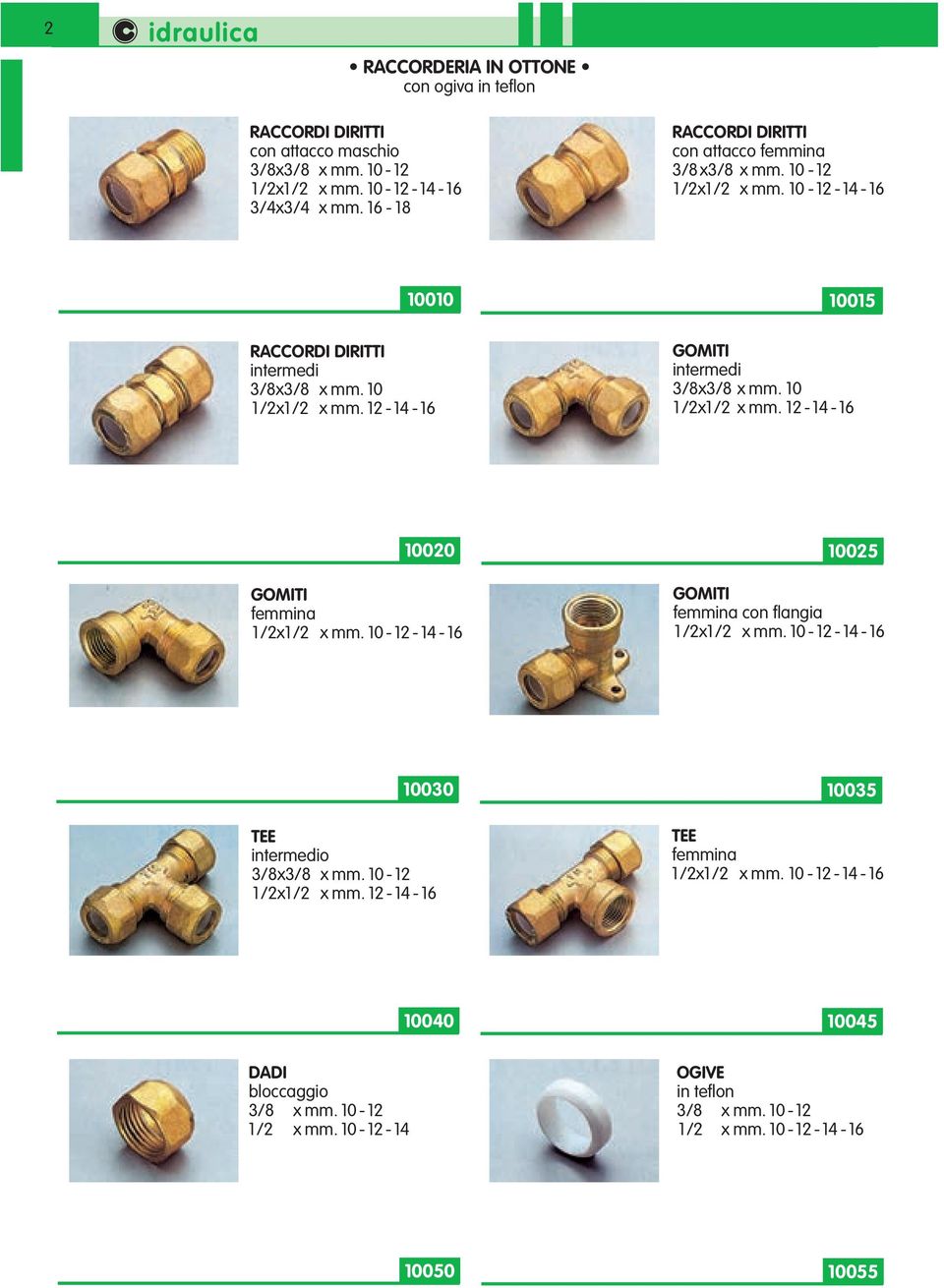 12-14 - 16 10015 GOMITI intermedi 3/8x3/8 x mm. 10 1/2x1/2 x mm. 12-14 - 16 10020 10025 GOMITI femmina 1/2x1/2 x mm. 10-12 - 14-16 GOMITI femmina con flangia 1/2x1/2 x mm.