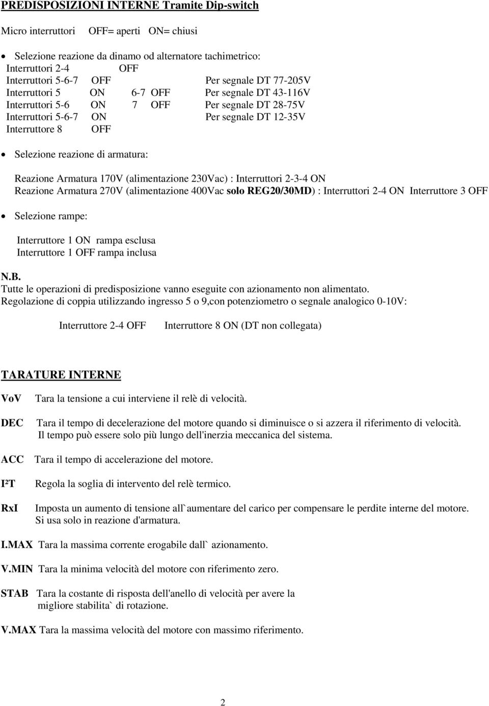 Reazione Armatura 170V (alimentazione 230Vac) : Interruttori 234 ON Reazione Armatura 270V (alimentazione 400Vac solo REG20/30MD) : Interruttori 24 ON Interruttore 3 OFF Selezione rampe: Interruttore