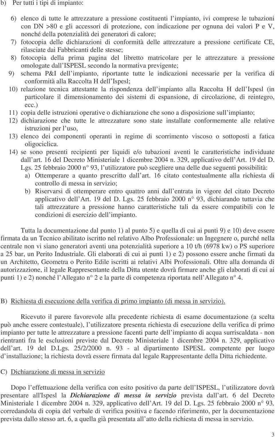 stesse; 8) fotocopia della prima pagina del libretto matricolare per le attrezzature a pressione omologate dall ISPESL secondo la normativa previgente; 9) schema P&I dell impianto, riportante tutte