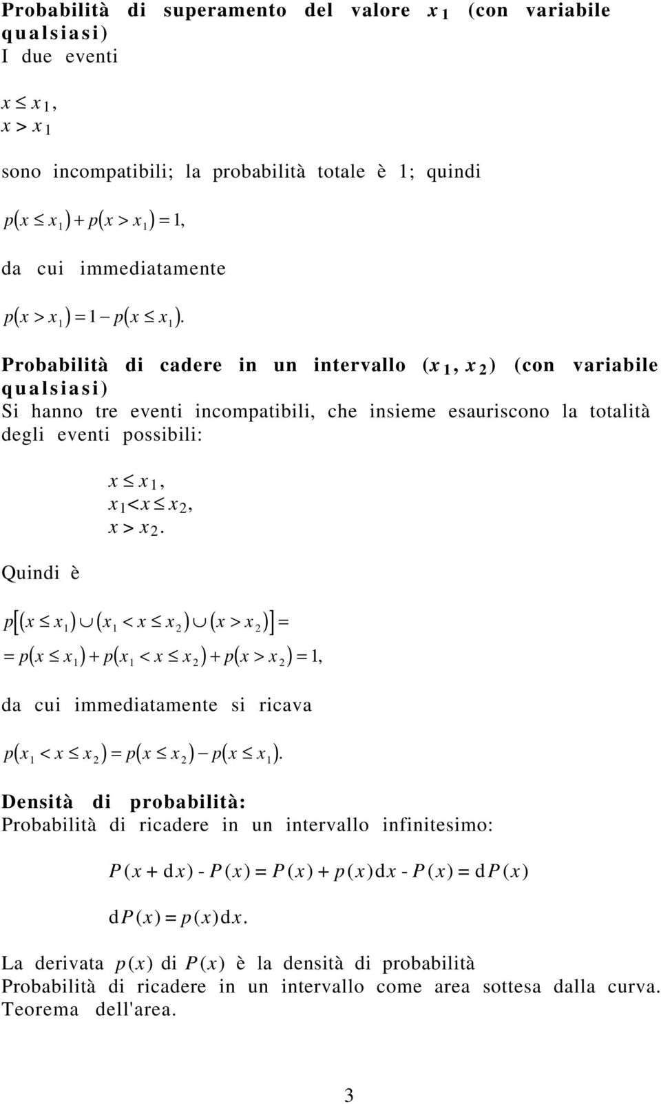 Probabilità di cadere in un intervallo ( 1, 2 ) (con variabile qualsiasi) Si hanno tre eventi incompatibili, che insieme esauriscono la totalità degli eventi possibili: Quindi è p 1 1, 1 < 2, > 2.