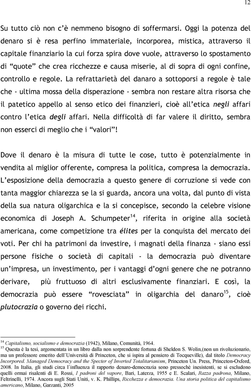 e causa miserie, al di sopra di ogni confine, controllo e regole.