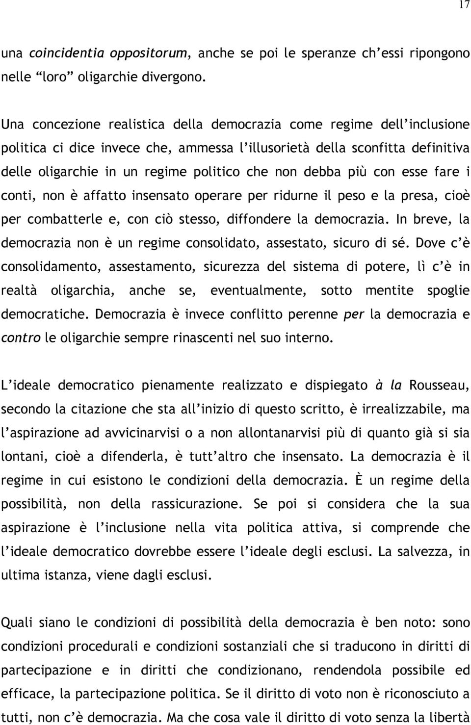 debba più con esse fare i conti, non è affatto insensato operare per ridurne il peso e la presa, cioè per combatterle e, con ciò stesso, diffondere la democrazia.