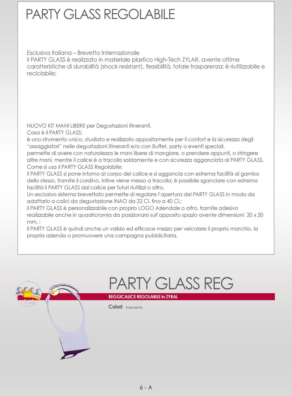 Cosa è il PARTY GLASS: è uno strumento unico, studiato e realizzato appositamente per il confort e la sicurezza degli assaggiatori nelle degustazioni itineranti e/o con Buffet, party o eventi