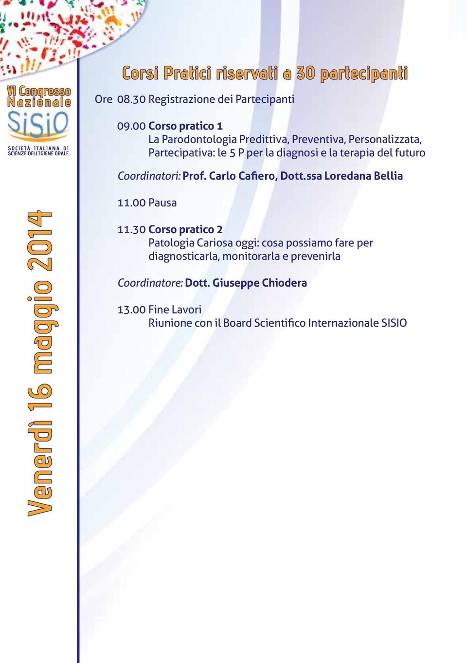 futuro Coordinatori: Prof. Carlo Cafiero, Dott.ssa Loredana Bellia Venerdì 16 maggio 2014 11.00 Pausa 11.