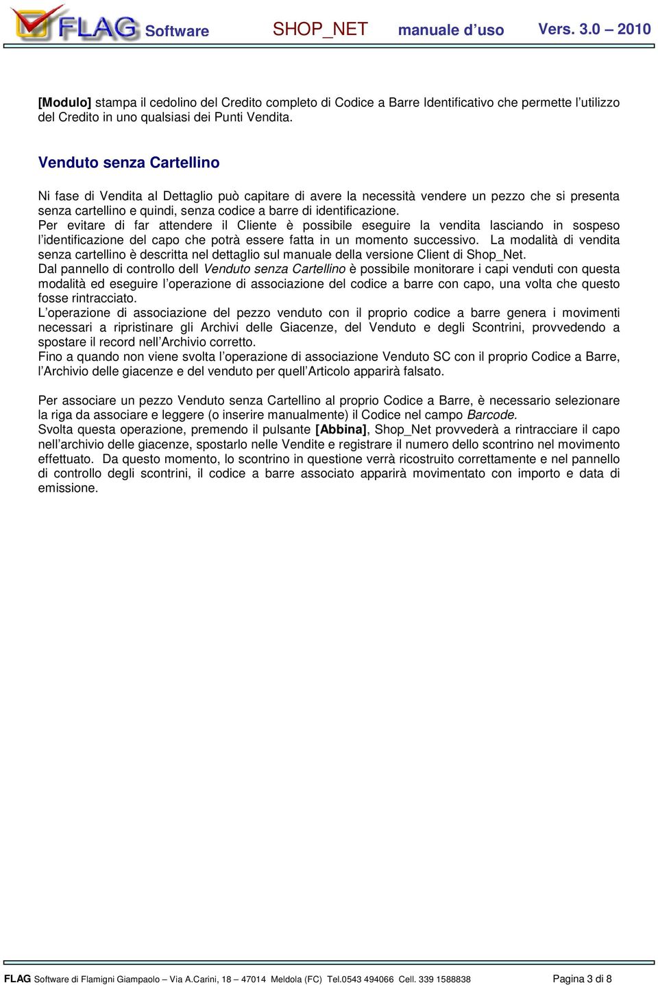 Per evitare di far attendere il Cliente è possibile eseguire la vendita lasciando in sospeso l identificazione del capo che potrà essere fatta in un momento successivo.