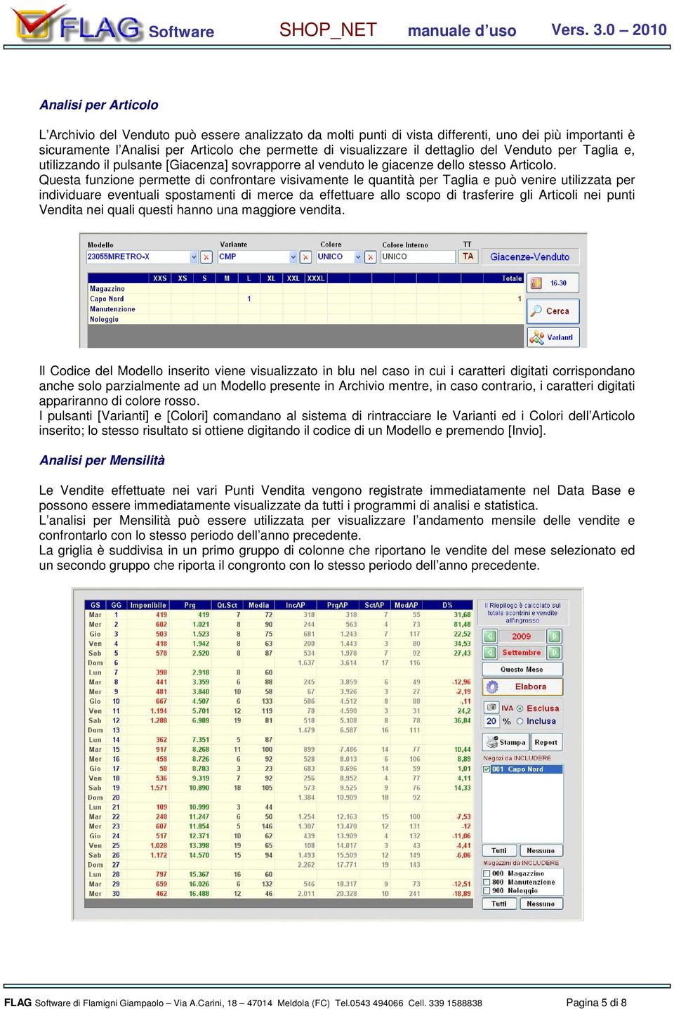 Questa funzione permette di confrontare visivamente le quantità per Taglia e può venire utilizzata per individuare eventuali spostamenti di merce da effettuare allo scopo di trasferire gli Articoli