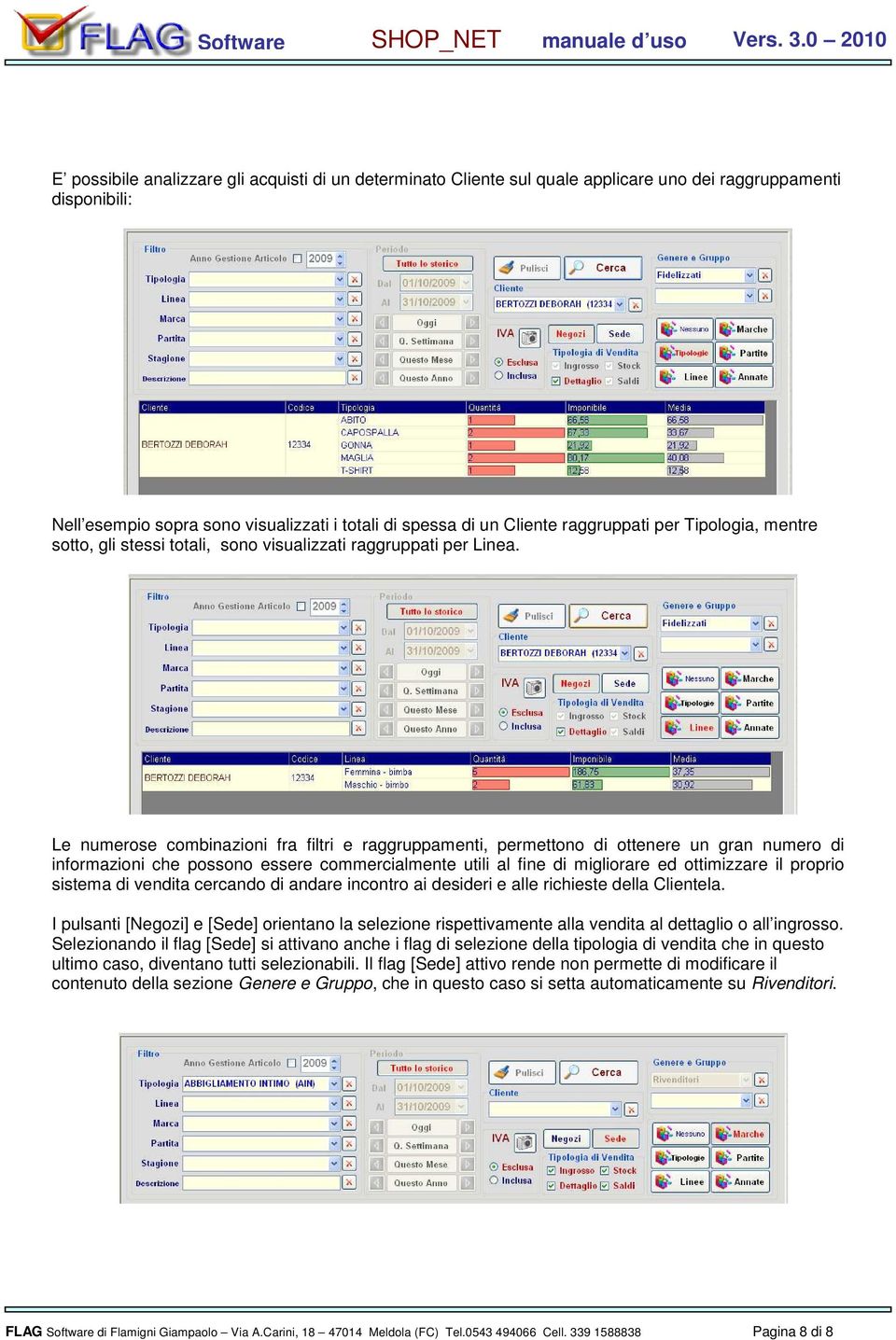 Le numerose combinazioni fra filtri e raggruppamenti, permettono di ottenere un gran numero di informazioni che possono essere commercialmente utili al fine di migliorare ed ottimizzare il proprio