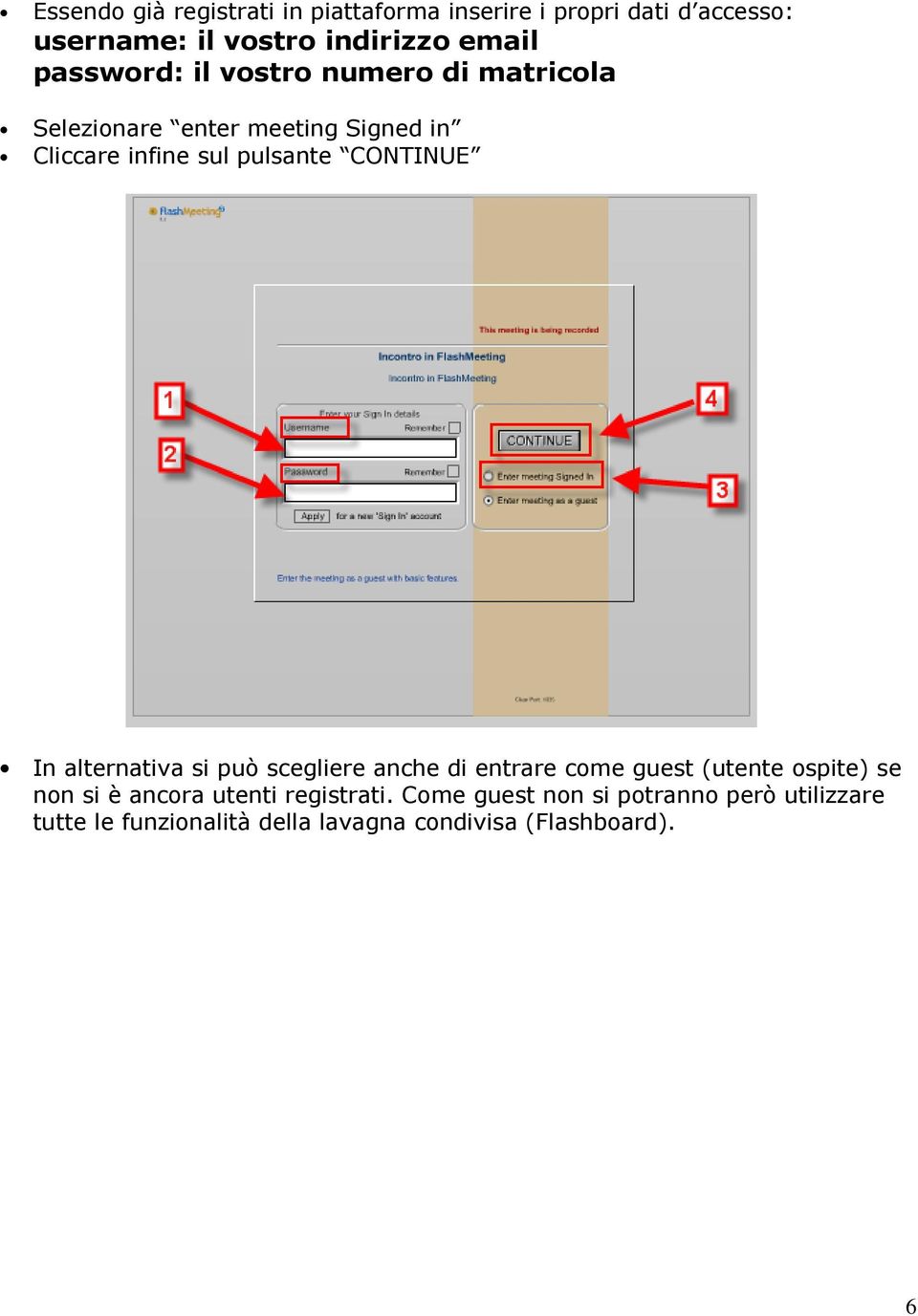 CONTINUE In alternativa si può scegliere anche di entrare come guest (utente ospite) se non si è ancora