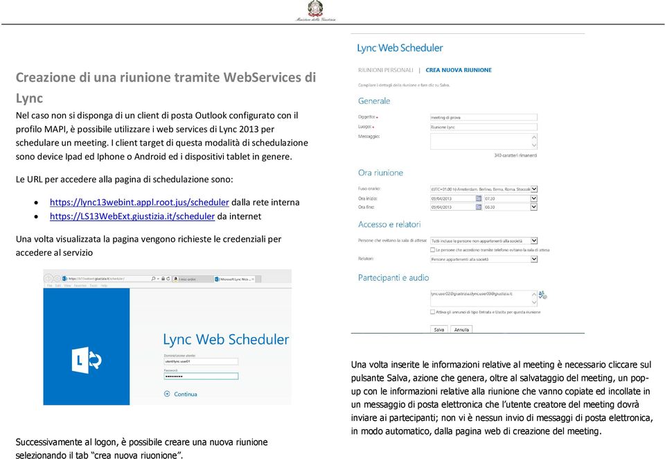 Le URL per accedere alla pagina di schedulazione sono: https://lync13webint.appl.root.jus/scheduler dalla rete interna https://ls13webext.giustizia.