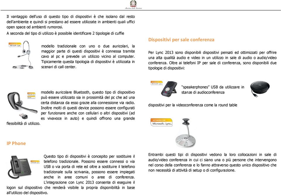 prevede un utilizzo vicino al computer. Tipicamente questa tipologia di dispositivi è utilizzata in scenari di call center.