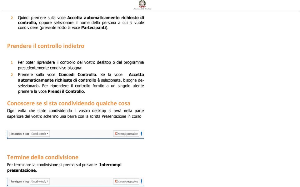 Se la voce Accetta automaticamente richieste di controllo è selezionata, bisogna deselezionarla. Per riprendere il controllo fornito a un singolo utente premere la voce Prendi il Controllo.