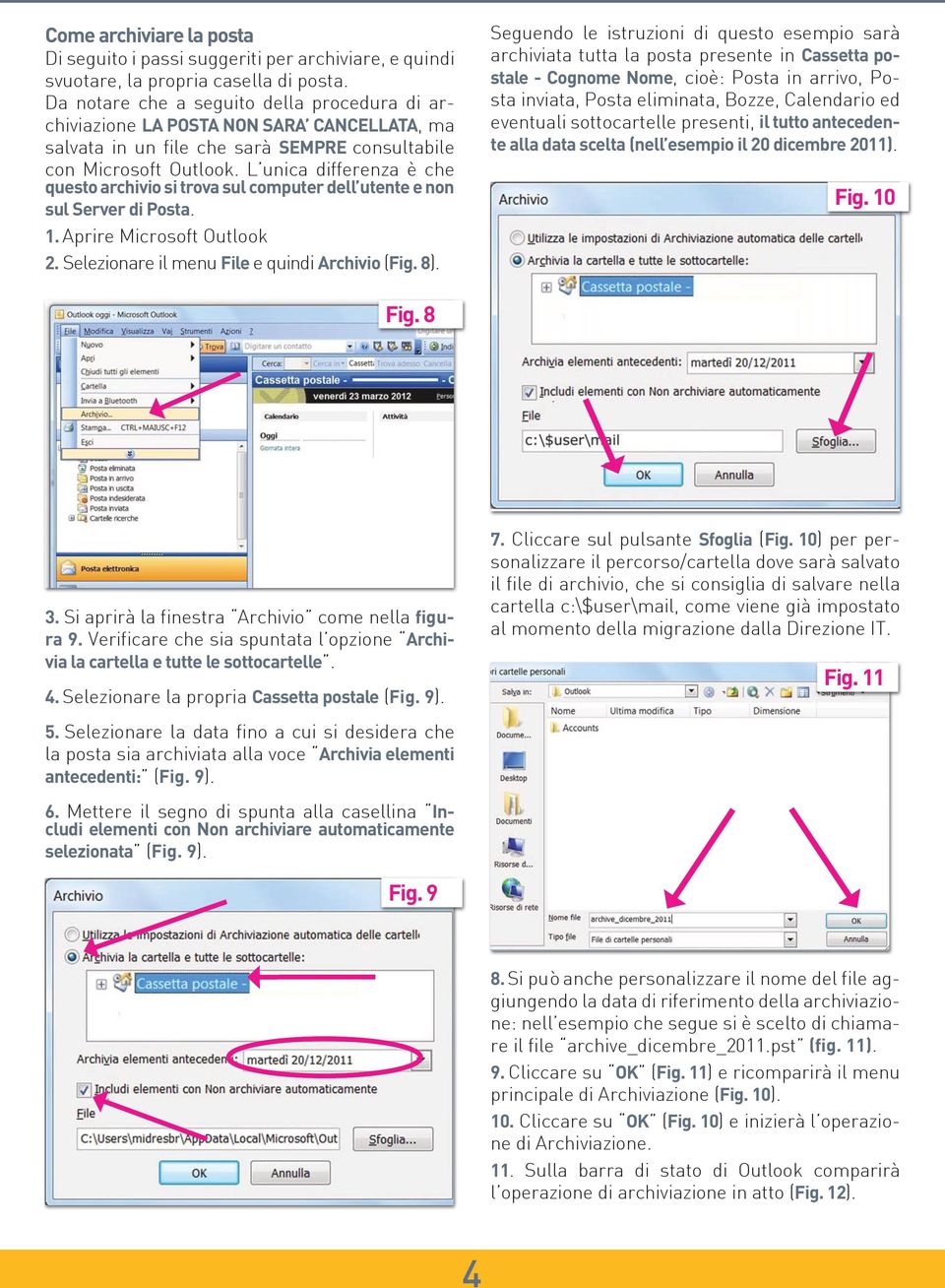 L unica differenza è che questo archivio si trova sul computer dell utente e non sul Server di Posta. 1. Aprire Microsoft Outlook 2. Selezionare il menu File e quindi Archivio (Fig. 8). Fig.