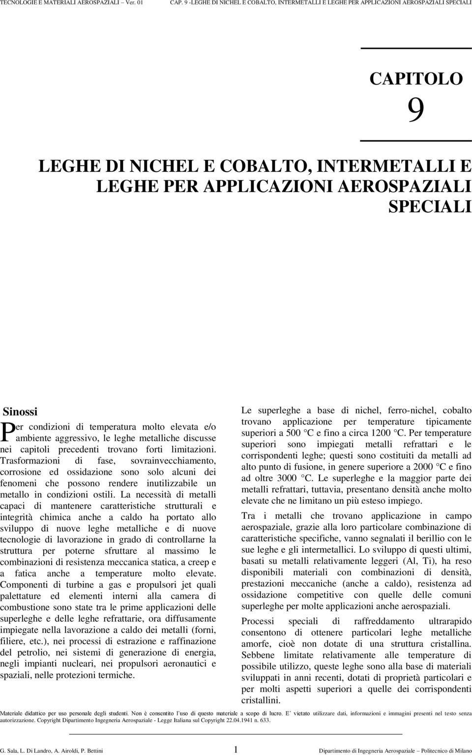 Trasformazioni di fase, sovrainvecchiamento, corrosione ed ossidazione sono solo alcuni dei fenomeni che possono rendere inutilizzabile un metallo in condizioni ostili.