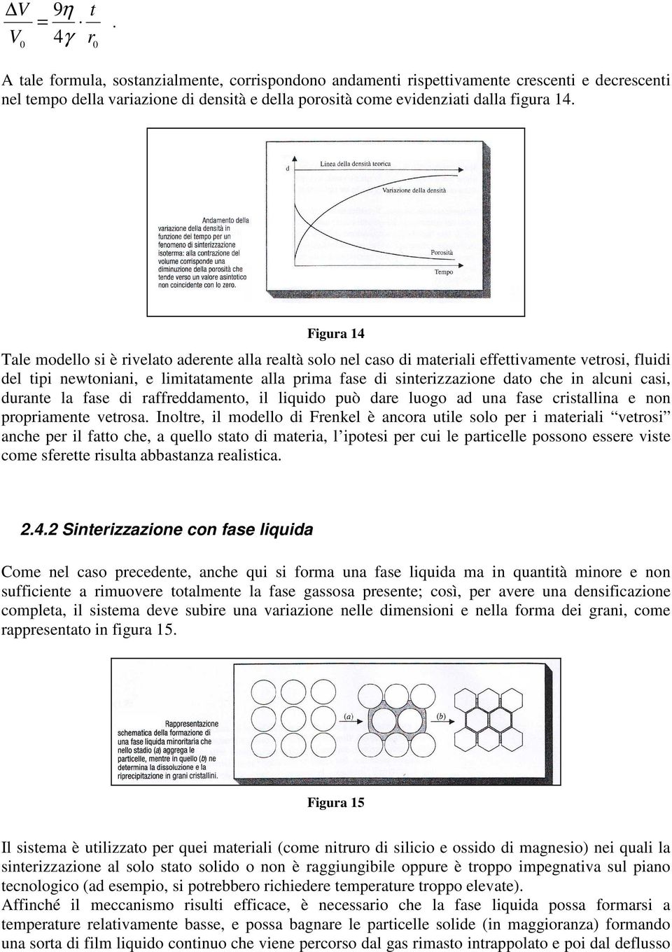 Figura 14 Tale modello si è rivelato aderente alla realtà solo nel caso di materiali effettivamente vetrosi, fluidi del tipi newtoniani, e limitatamente alla prima fase di sinterizzazione dato che in