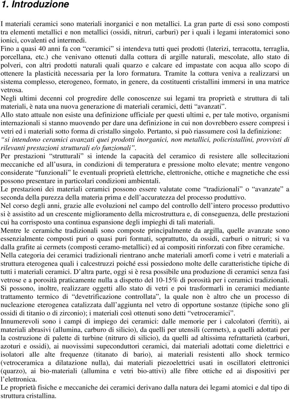 Fino a quasi 40 anni fa con ceramici si intendeva tutti quei prodotti (laterizi, terracotta, terraglia, porcellana, etc.