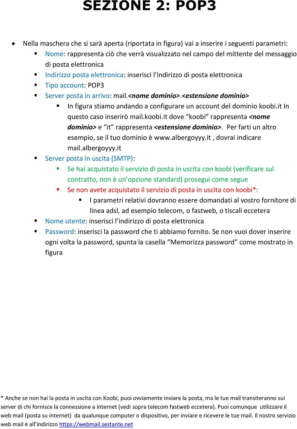 <estensione dominio> In figura stiamo andando a configurare un account del dominio koobi.it In questo caso inserirò mail.koobi.it dove koobi rappresenta <nome dominio> e it rappresenta <estensione dominio>.