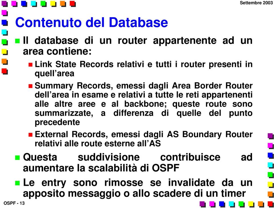 queste route sono summarizzate, a differenza di quelle del punto precedente External Records, emessi dagli AS Boundary Router relativi alle route esterne