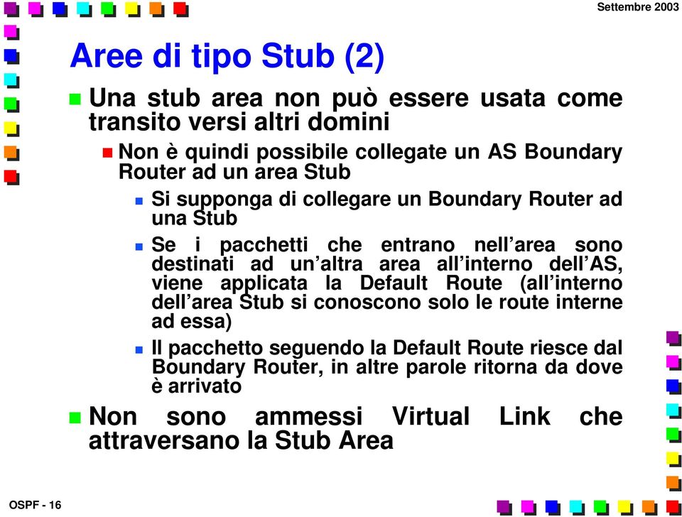 AS, viene applicata la Default Route (all interno dell area Stub si conoscono solo le route interne ad essa) Il pacchetto seguendo la Default Route