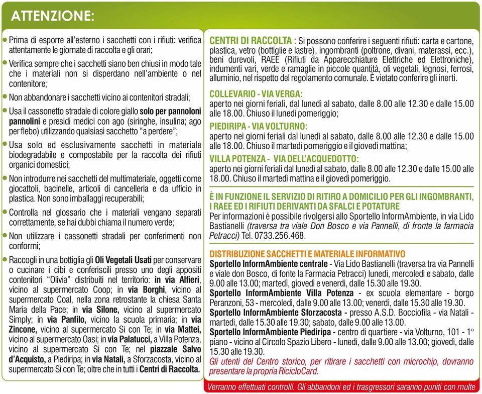 presidi medici con ago (siringhe, insulina; ago per flebo) utilizzando qualsiasi sacchetto a perdere ; Usa solo ed esclusivamente sacchetti in materiale biodegradabile e compostabile per la raccolta