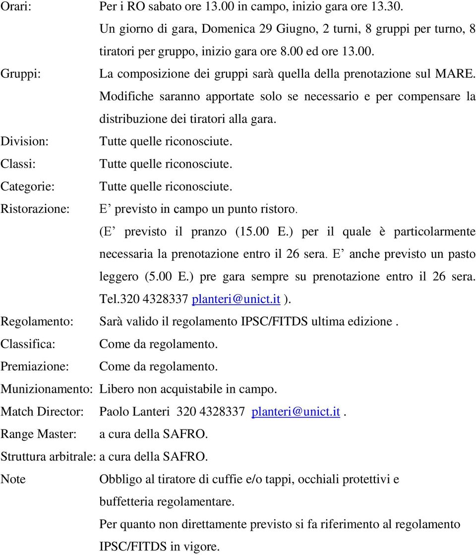 Categorie: Tutte quelle riconosciute. Ristorazione: E previsto in campo un punto ristoro. (E previsto il pranzo (15.00 E.) per il quale è particolarmente necessaria la prenotazione entro il 26 sera.