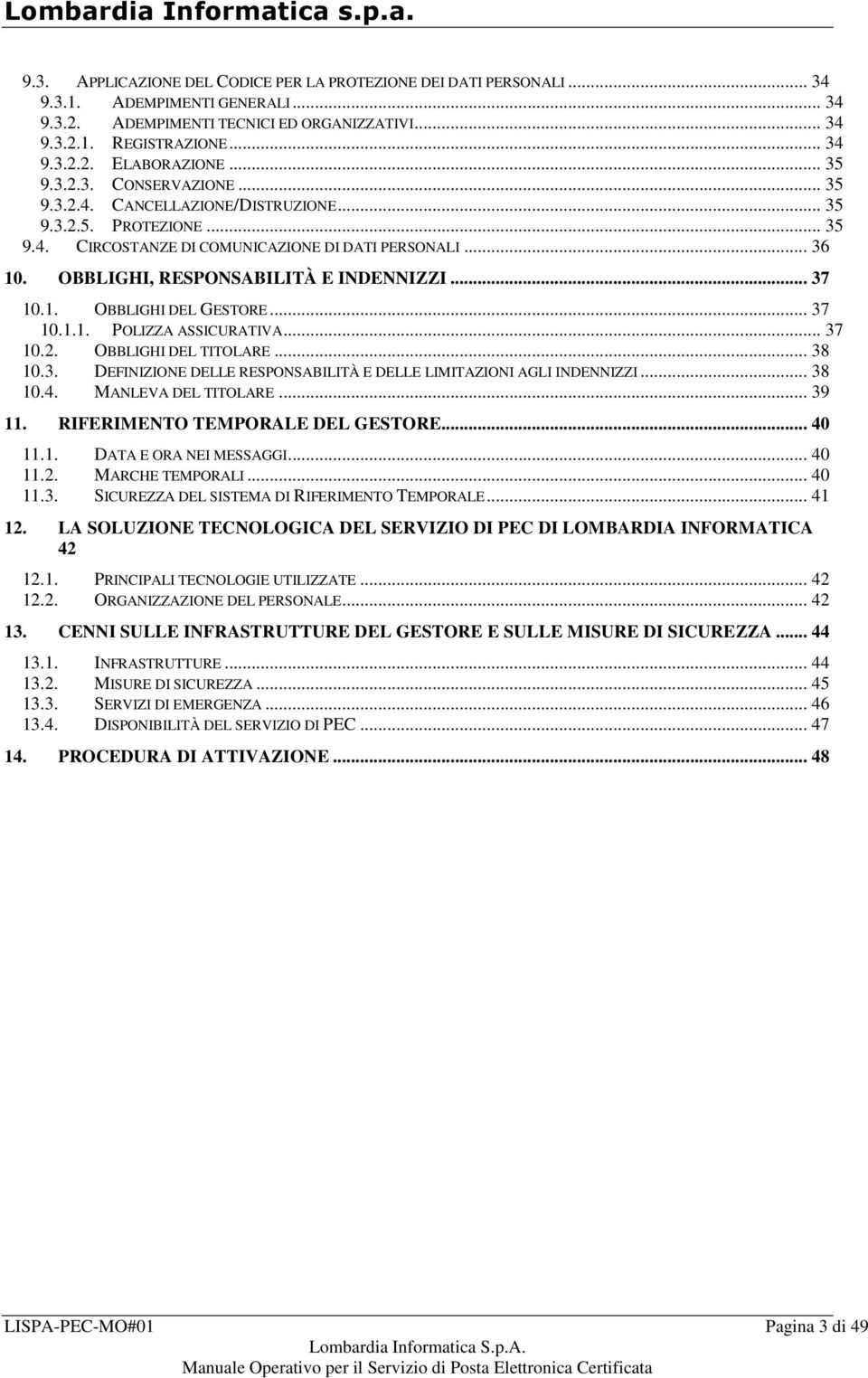 OBBLIGHI, RESPONSABILITÀ E INDENNIZZI... 37 10.1. OBBLIGHI DEL GESTORE... 37 10.1.1. POLIZZA ASSICURATIVA... 37 10.2. OBBLIGHI DEL TITOLARE... 38 10.3. DEFINIZIONE DELLE RESPONSABILITÀ E DELLE LIMITAZIONI AGLI INDENNIZZI.