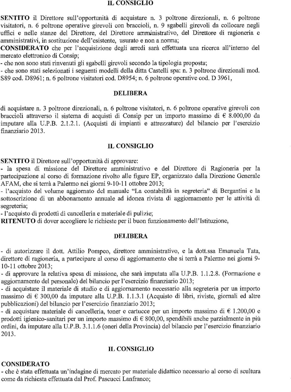 norma; che per l'acquisizione degli arredi sarà effettuata una ricerca all'interno del mercato elettronico di Consip; - che non sono stati rinvenuti gli sgabelli girevoli secondo la tipologia