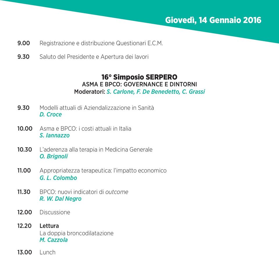 Iannazzo 10.30 L aderenza alla terapia in Medicina Generale O. Brignoli 11.00 Appropriatezza terapeutica: l impatto economico G. L. Colombo 11.