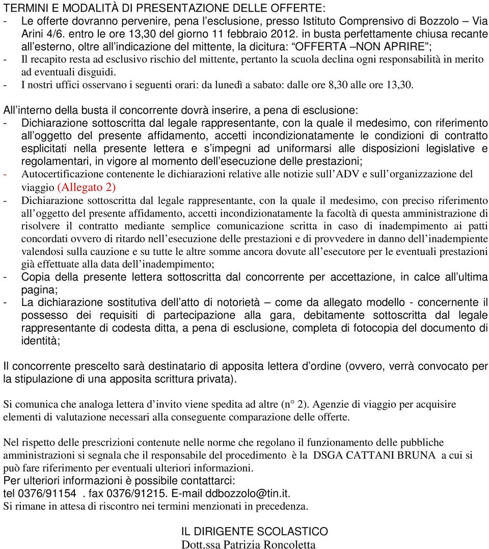 in busta perfettamente chiusa recante all esterno, oltre all indicazione del mittente, la dicitura: OFFERTA NON APRIRE ; - Il recapito resta ad esclusivo rischio del mittente, pertanto la scuola