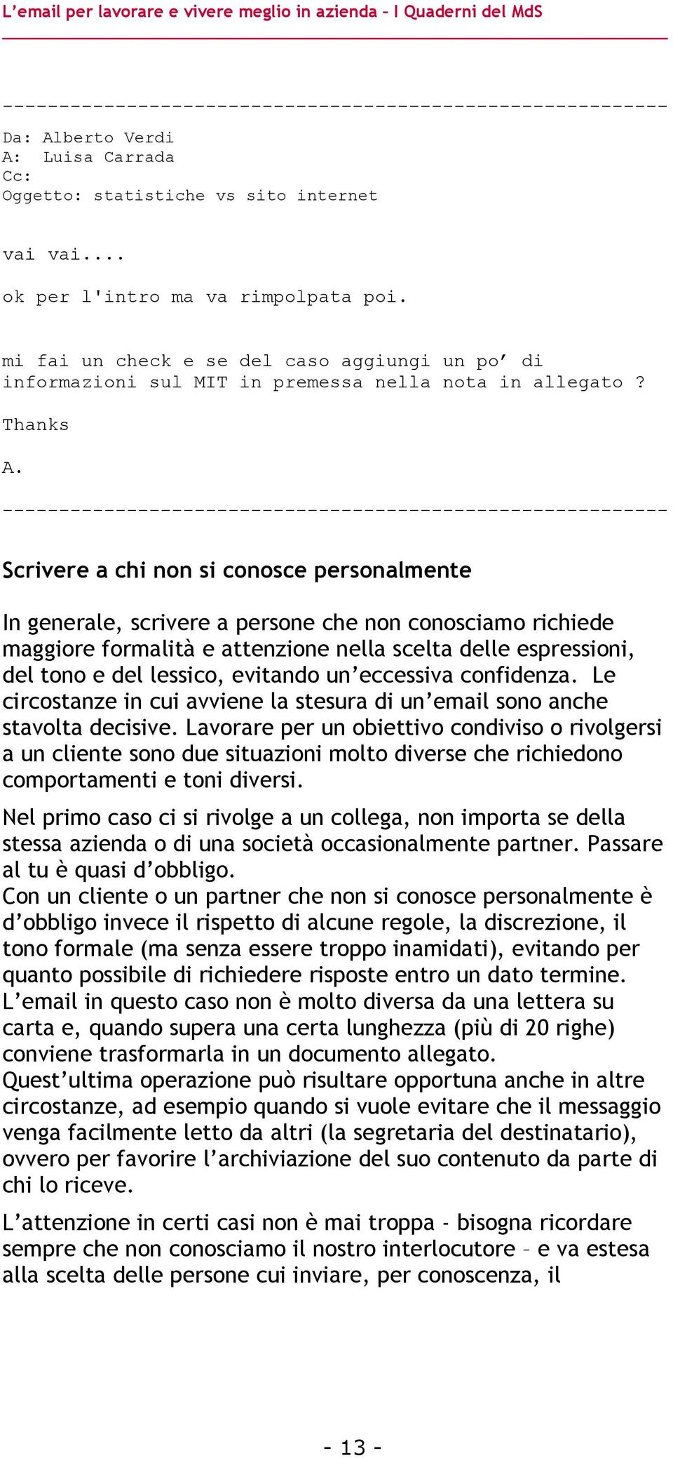 Scrivere a chi non si conosce personalmente In generale, scrivere a persone che non conosciamo richiede maggiore formalità e attenzione nella scelta delle espressioni, del tono e del lessico,