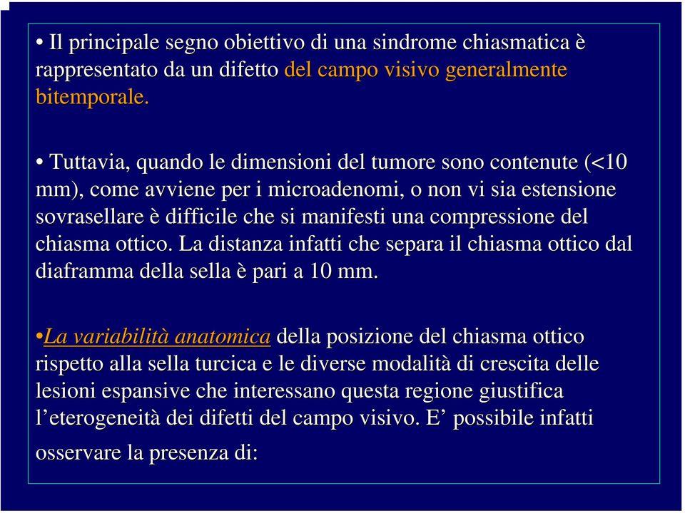 compressione del chiasma ottico. La distanza infatti che separa il chiasma ottico dal diaframma della sella è pari a 10 mm.