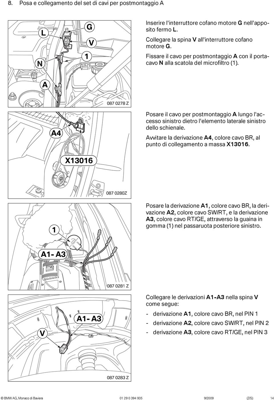 087 0278 Z A4 X306 Posare il cavo per postmontaggio A lungo l'accesso sinistro dietro l'elemento laterale sinistro dello schienale.