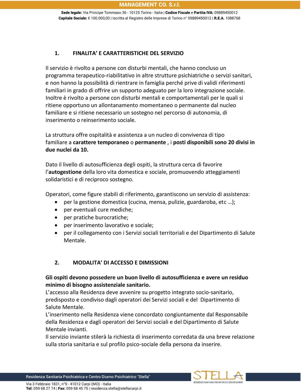 Inoltre è rivolto a persone con disturbi mentali e comportamentali per le quali si ritiene opportuno un allontanamento momentaneo o permanente dal nucleo familiare e si ritiene necessario un sostegno