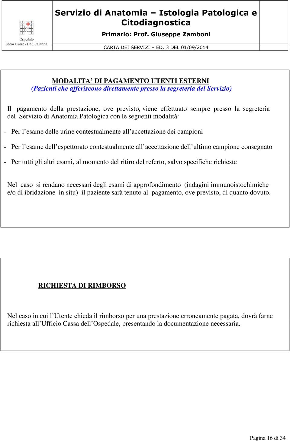 accettazione dell ultimo campione consegnato - Per tutti gli altri esami, al momento del ritiro del referto, salvo specifiche richieste Nel caso si rendano necessari degli esami di approfondimento