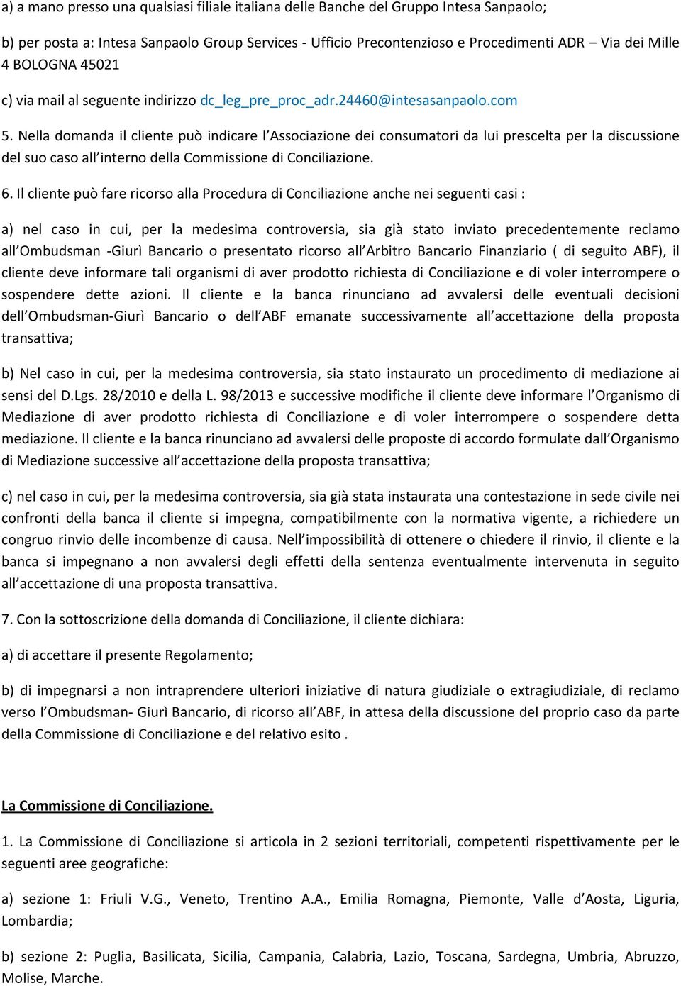 Nella domanda il cliente può indicare l Associazione dei consumatori da lui prescelta per la discussione del suo caso all interno della Commissione di Conciliazione. 6.