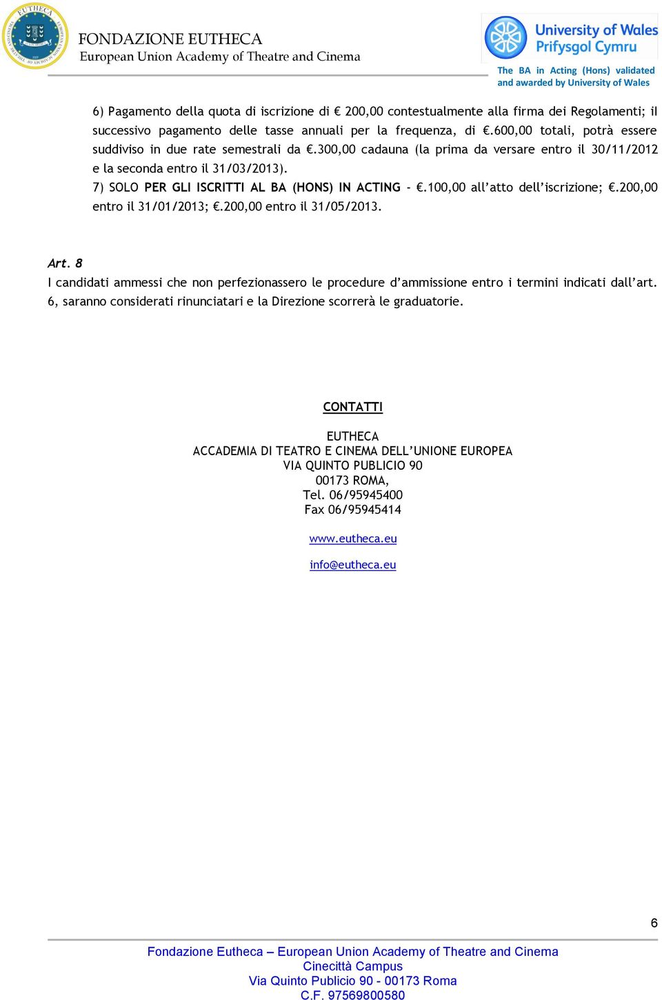 7) SOLO PER GLI ISCRITTI AL BA (HONS) IN ACTING -.100,00 all atto dell iscrizione;.200,00 entro il 31/01/2013;.200,00 entro il 31/05/2013. Art.