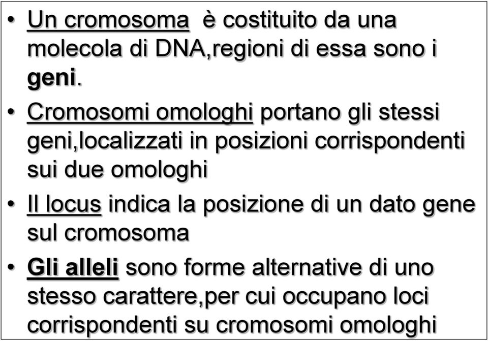 due omologhi Il locus indica la posizione di un dato gene sul cromosoma Gli alleli sono