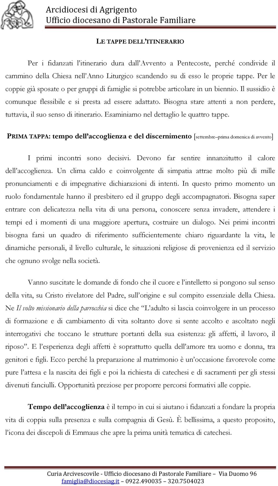 Bisogna stare attenti a non perdere, tuttavia, il suo senso di itinerario. Esaminiamo nel dettaglio le quattro tappe.