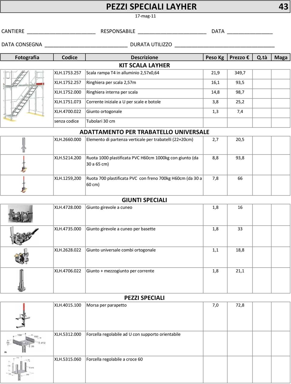 022 Giunto ortogonale 1,3 7,4 senza codice Tubolari 30 cm PEZZI SPECIALI LAYHER 43 17-mag-11 CANTIERE RESPONSABILE DATA DATA CONSEGNA DURATA UTILIZZO ADATTAMENTO PER TRABATELLO UNIVERSALE XLH.2660.